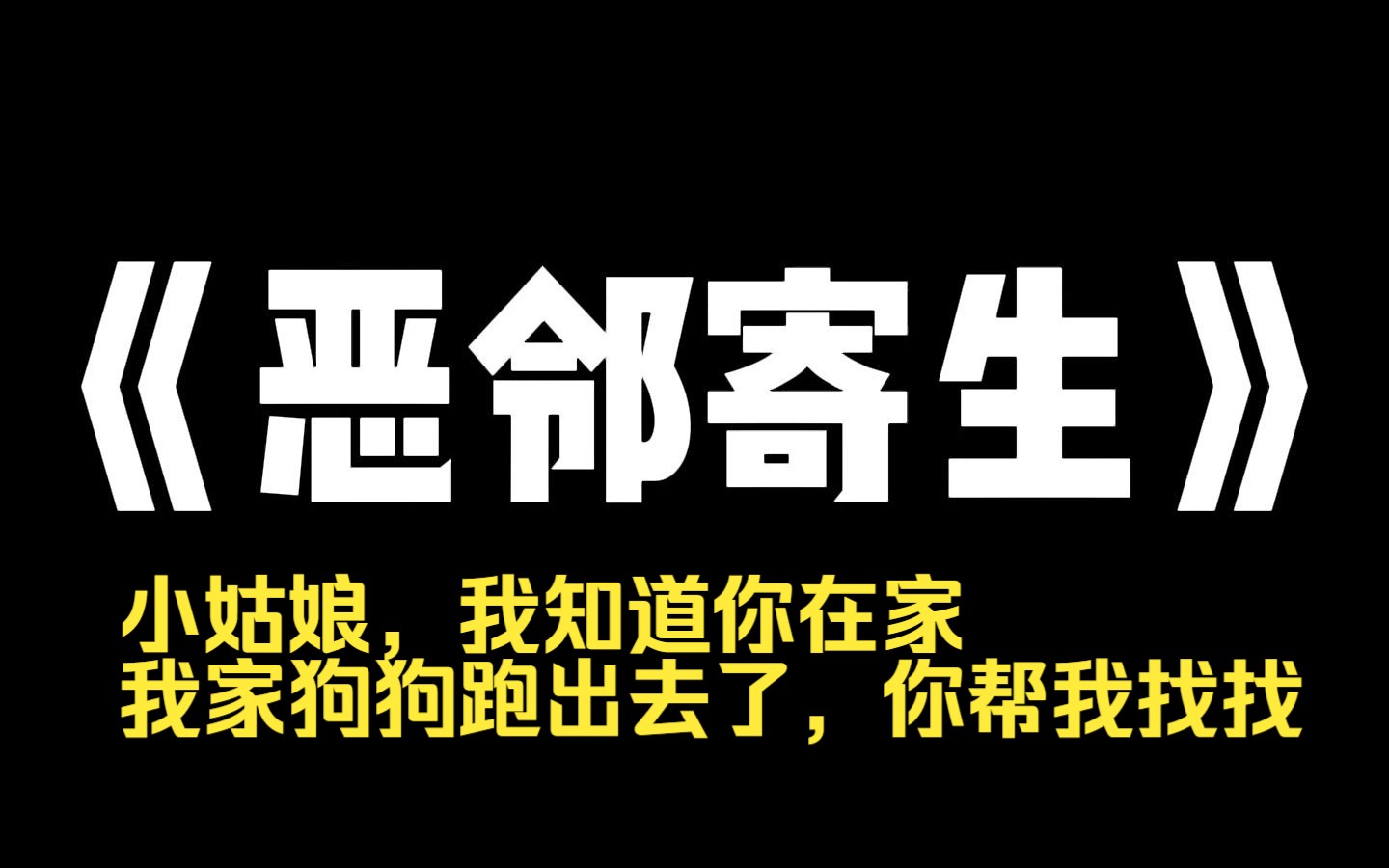 小说力荐~《恶邻寄生》我帮助了邻居老人一次,她就次次找我帮忙. 后来我躲着她,她会早晨五点敲门. 「小姑娘,我知道你在家,我家狗狗跑出去了,...