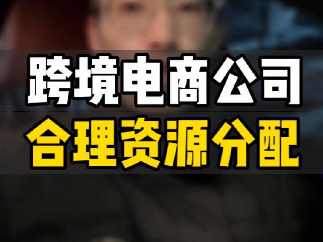 敏哥:跨境电商公司如何才能做好合理的资源分配?最适合精细化的管理模式是?哔哩哔哩bilibili