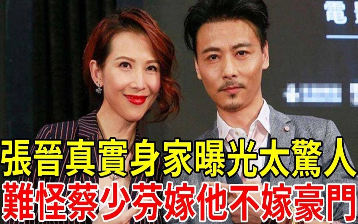 49岁张晋近照曝光,娶蔡少芬被嘲14年软饭男,现真实身家意外泄露让人震惊哔哩哔哩bilibili