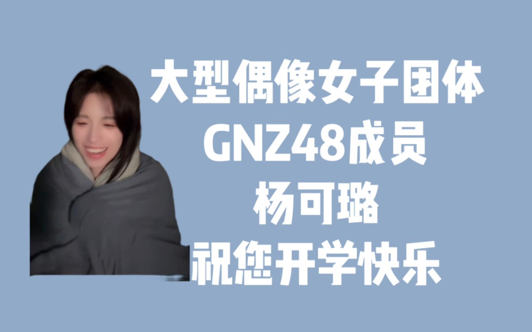 大型偶像女子团体GNZ48成员杨可璐祝您开学快乐哔哩哔哩bilibili