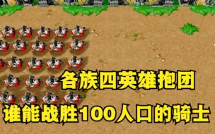 Download Video: 《魔兽争霸3》，各族四英雄抱团，谁能战胜100人口的人族骑士？