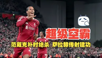 超级空霸！范戴克补时绝杀 萨拉赫传射建功 利物浦3比2马竞 附战术线路