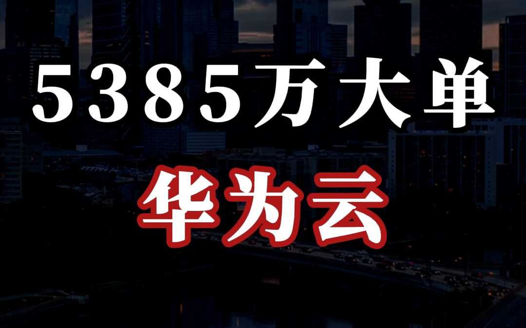 5385 万大单、华为云(中)哔哩哔哩bilibili