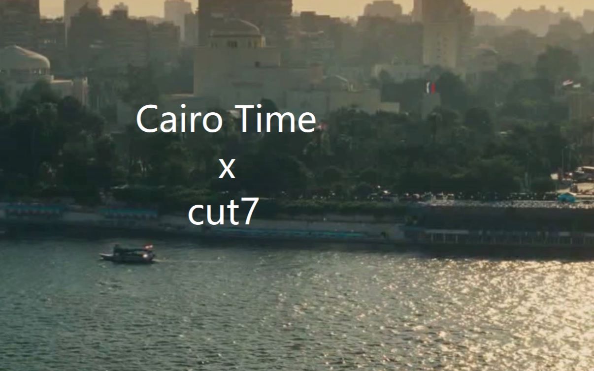 【全英| Cairo Time x cut7】开罗时间 :开罗美景,尼罗河波光粼粼 完整版(看简介)哔哩哔哩bilibili