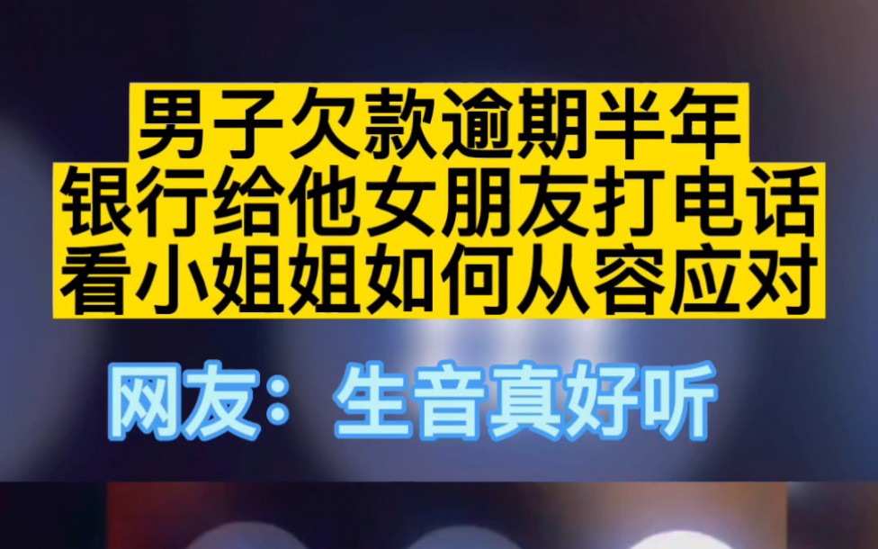 男子欠款逾期半年,银行给他女朋友打电话,看小姐姐如何从容应对!哔哩哔哩bilibili