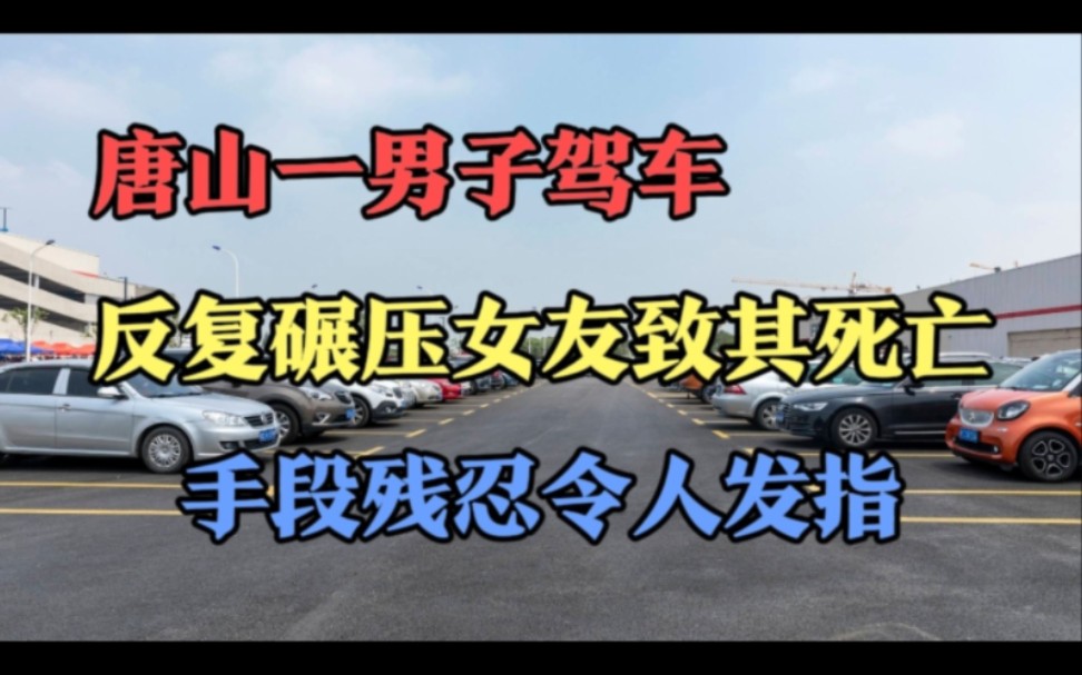 唐山一男子驾车反复碾压女友致其死亡,手段残忍令人发指!哔哩哔哩bilibili