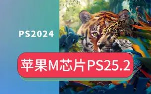 下载视频: 最新25.2虎标版Mac正式版本苹果电脑原生PS2024软件M1芯片M2芯片PS软件安装包新功能