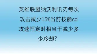 Download Video: 英雄联盟纳沃利讯刃每次攻击减少15%当前技能cd，攻速恒定时相当于减少多少冷却？