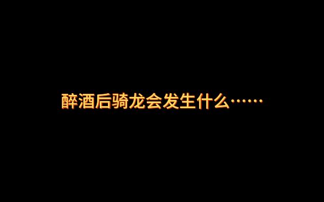 醉酒后骑龙会发生什么网络游戏热门视频