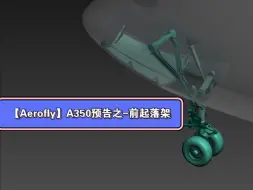 Download Video: 【Aerofly】A350（9月30日）预告-前起落架功能制作完成（完整大图在评论区）