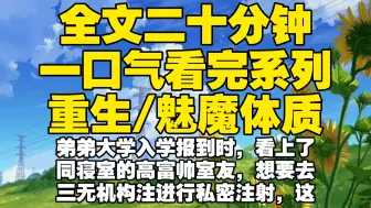 Download Video: 【全文已完结】弟弟大学入学报到时，看上了同寝室的高富帅室友，想要去三无机构注进行私密注射，这就是小说照进现实只要我练成魅魔体质，就能成为那几个室友爱