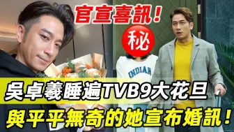 Скачать видео: 吴卓羲官宣喜讯！终于找到归宿！睡遍TVB9大花旦，却与平平无奇的她宣布婚讯