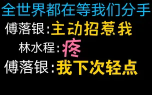 Download Video: 【全世界都在等我们分手】嘴角疯狂上扬，毫无经验林水程，下次轻点傅落银。