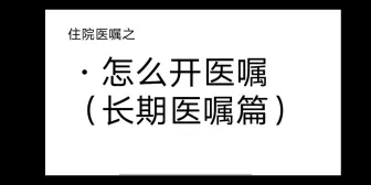 刚实习的医学生必看--医学知识分享之怎么开医嘱（长期医嘱篇）