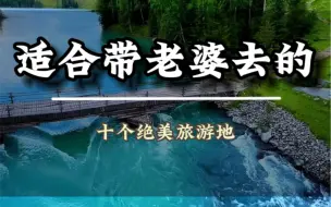 Tải video: 最适合带老婆去的十个绝美旅游地，如果一半，感情胜过99%的夫妻#旅行推荐官 #旅行 #旅游攻略