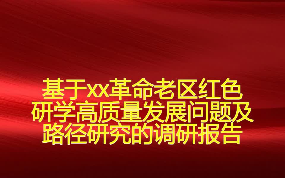 基于xx革命老区红色研学高质量发展问题及路径研究的调研报告哔哩哔哩bilibili