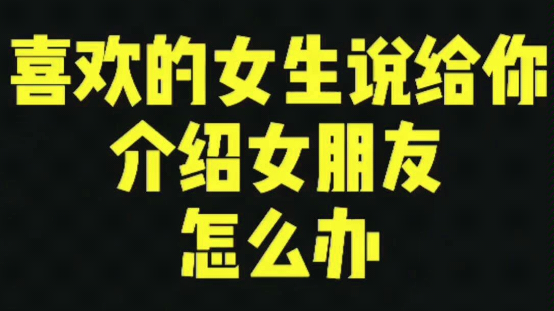 [图]直男聊天vs高情商聊天：喜欢的女生说给你介绍女朋友，怎么办？