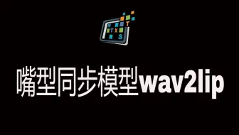 嘴型同步模型wav2lip，给人物配音，怎么喜欢怎么来！