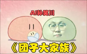 Download Video: 【AI孙笑川】翻唱《团子大家族》