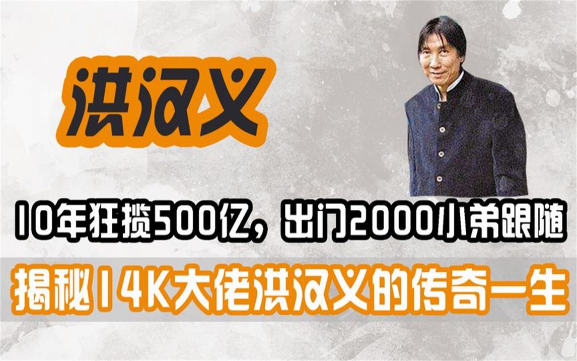 [图]14K大佬洪汉义：10年狂揽500亿，出门2000小弟跟随，不得不服