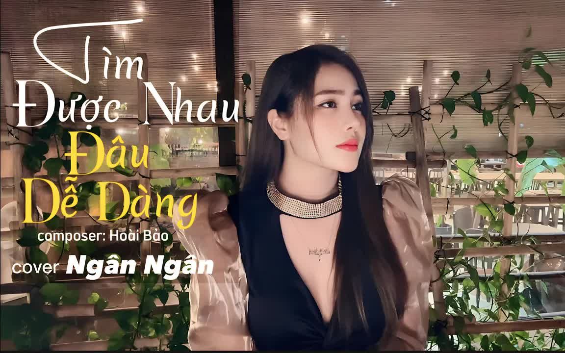 [图]【越南歌曲】TÌM ĐƯỢC NHAU ĐÂU DỄ DÀNG - NGÂN NGÂN cover | 难以找到彼此