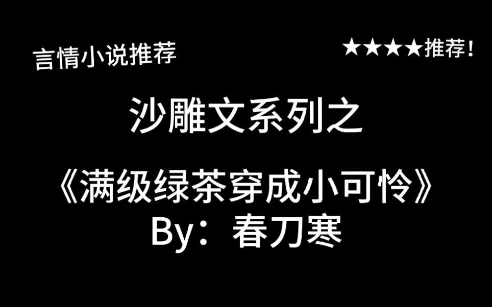 [图]完结言情推文，《满级绿茶穿成小可怜》by：春刀寒！文字版《我在古代当公主》？