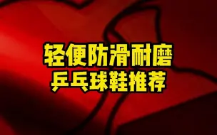 Download Video: 轻便防滑耐磨乒乓球鞋推荐