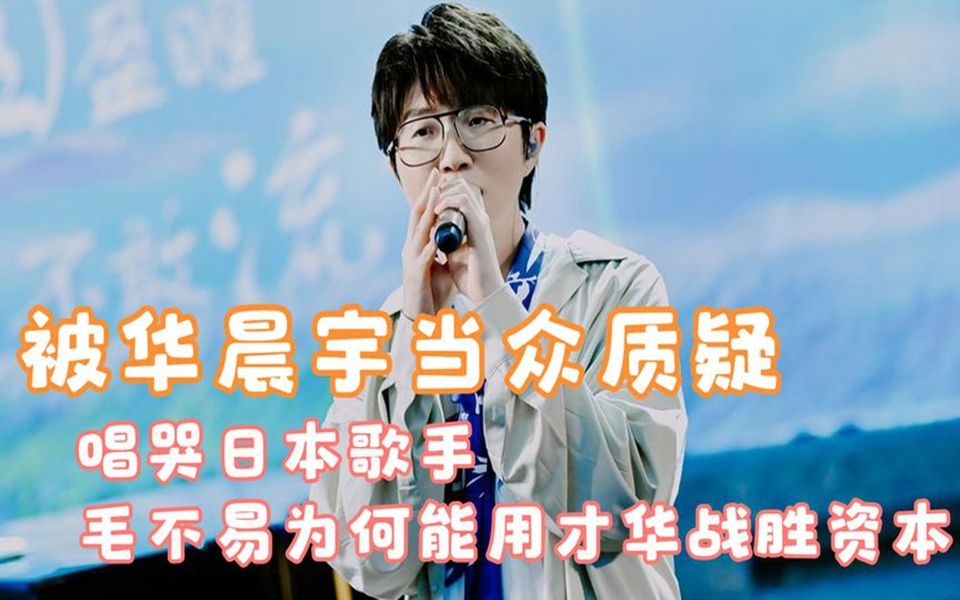 被华晨宇当众质疑,唱哭日本歌手,毛不易为何能用才华战胜资本
