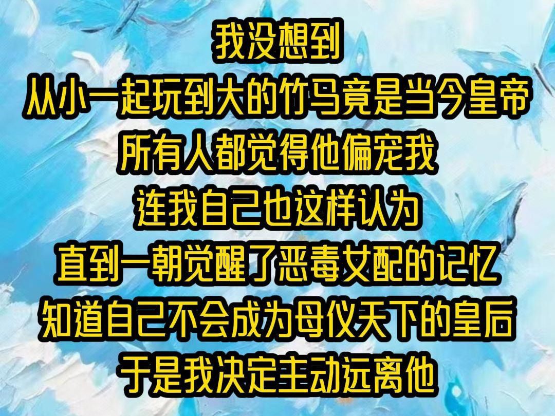 【完结文】我没想到从小一起玩到大的竹马竟是当今皇帝,所有人都觉得他偏宠我连我自己也这样认为直到一朝觉醒了恶毒女配的记忆知道自己不会成为母仪...