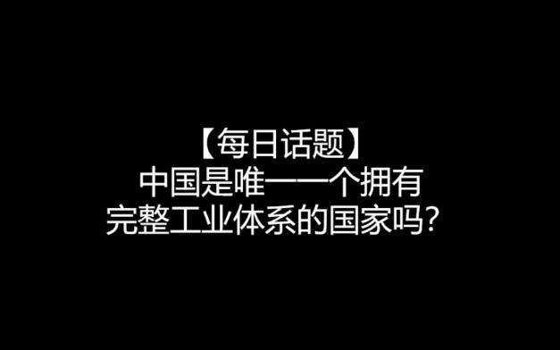 【每日话题】中国是唯一一个拥有完整工业体系的国家吗?哔哩哔哩bilibili