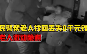 民警帮老人找回丢失8000元钱，老人激动现场跪谢