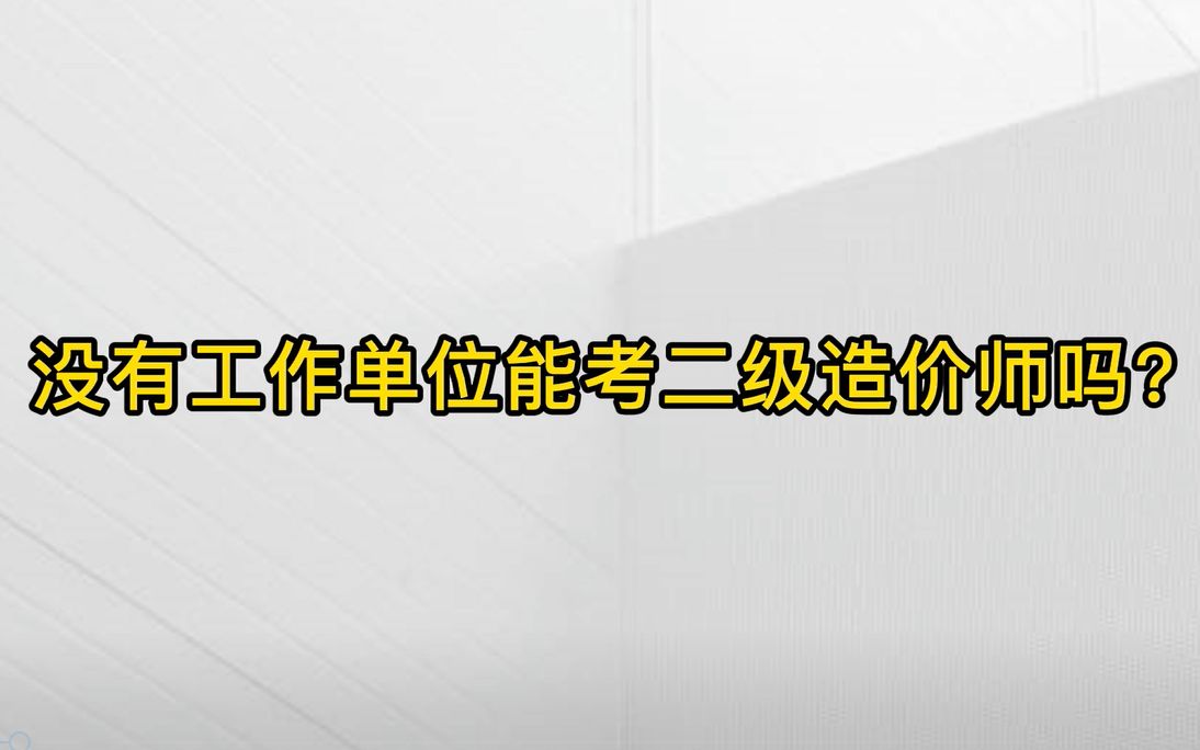 【造价工程师】:没有工作单位能考二级造价师吗?哔哩哔哩bilibili