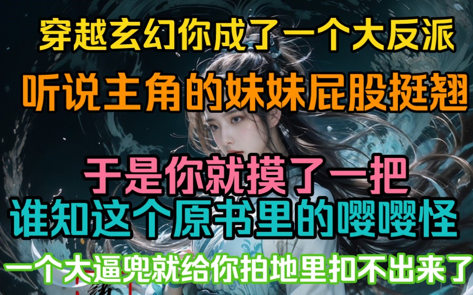 [图]穿越玄幻世界你成了一个大反派，听说主角的妹妹很好欺负，还是个嘤嘤怪，哈哈哈…就喜欢这样的，谁知这个嘤嘤怪一个大逼兜就给你拍地里扣不出来了