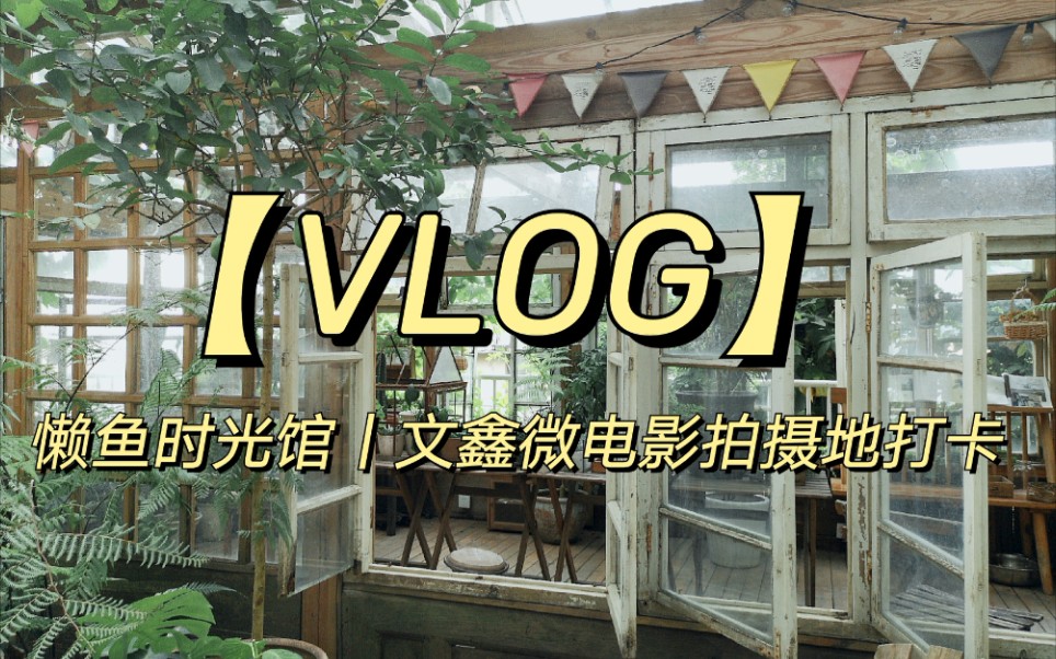 [图]【VLOG】懒鱼时光馆丨文鑫微电影拍摄地打卡