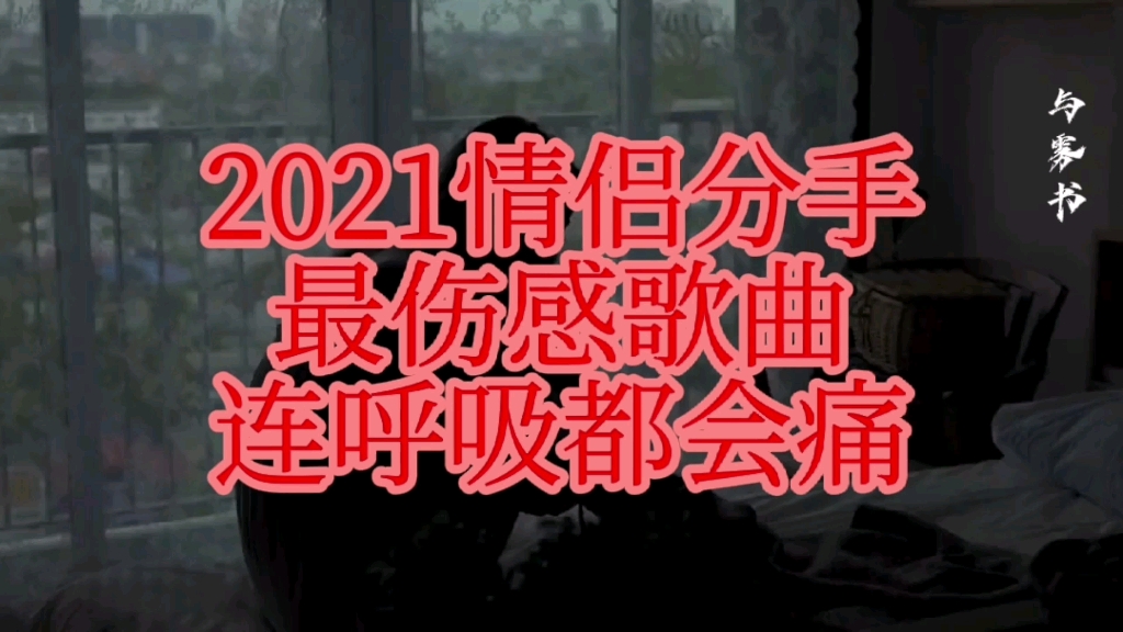 2021情侣最伤感分手歌曲,没有之一,连呼吸都会痛哔哩哔哩bilibili