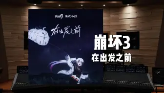 「在出发之前」——崩坏3《旅途危机！圣芙蕾雅号特别事件》主题曲【Hi-Res】
