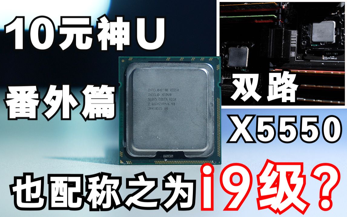 【十元神U番外篇】20元的双路X5550,堪称i9级CPU?那些i7/i9级主机都是什么妖魔鬼怪!哔哩哔哩bilibili