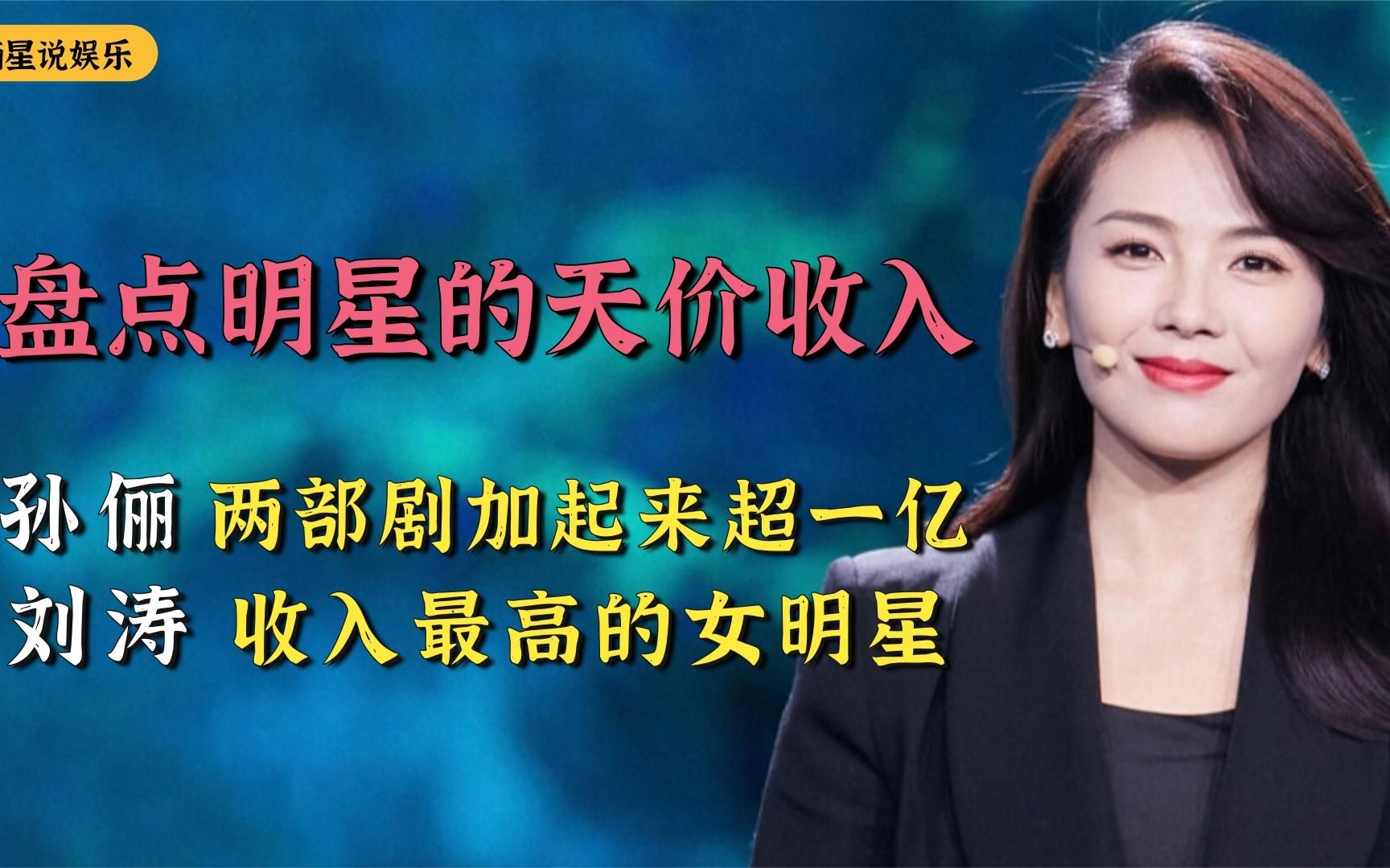 盘点明星的天价收入:孙俪两部剧超一亿,刘涛收入最高的女明星