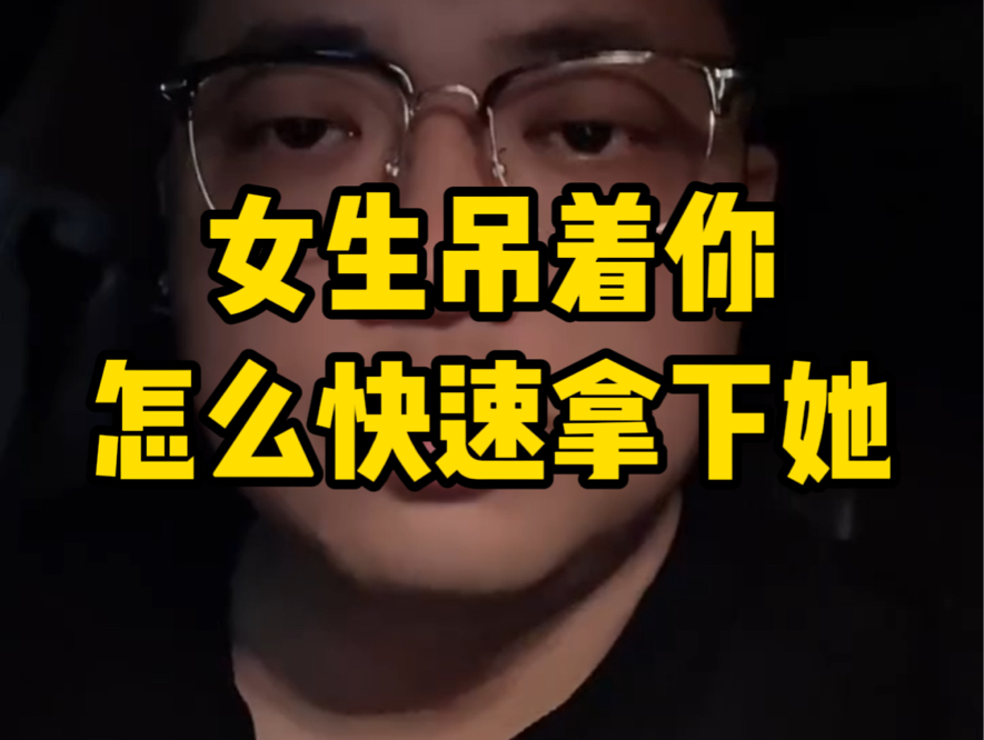 女生吊着你怎么快速拿下她?