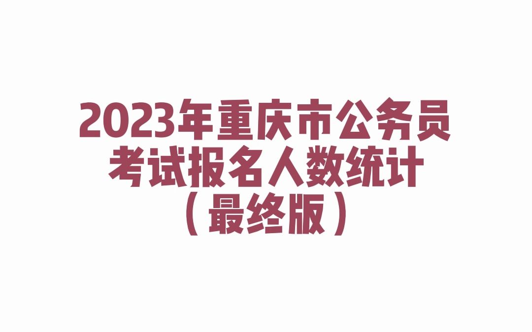 2023年重庆市公务员考试报名人数统计(最终版)哔哩哔哩bilibili