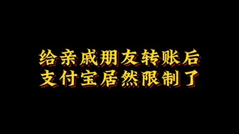 给亲戚朋友转账后，支付宝居然限制了