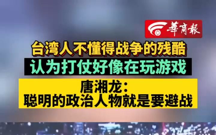 台湾人不懂得战争的残酷 认为打仗好像在玩游戏 唐湘龙:聪明的政治人物就是要避战哔哩哔哩bilibili