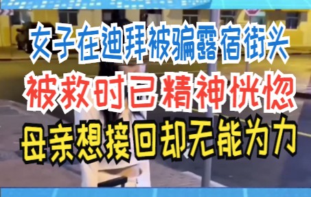 [图]女子在迪拜被骗露宿街头 被救时已精神恍惚 母亲想接回却无能为力