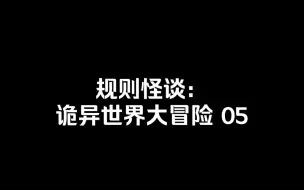 Descargar video: 【规则怪谈 | 诡异世界大冒险 05】