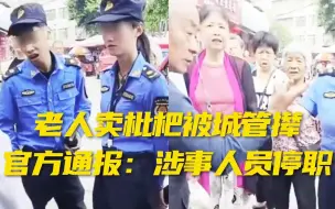 Download Video: 老人卖枇杷被城管撵官方通报：涉事人员停职