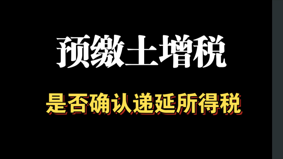 23年会计监管报告,所得税类问题1,预缴土地增值税是否需要确认递延所得税负债?哔哩哔哩bilibili