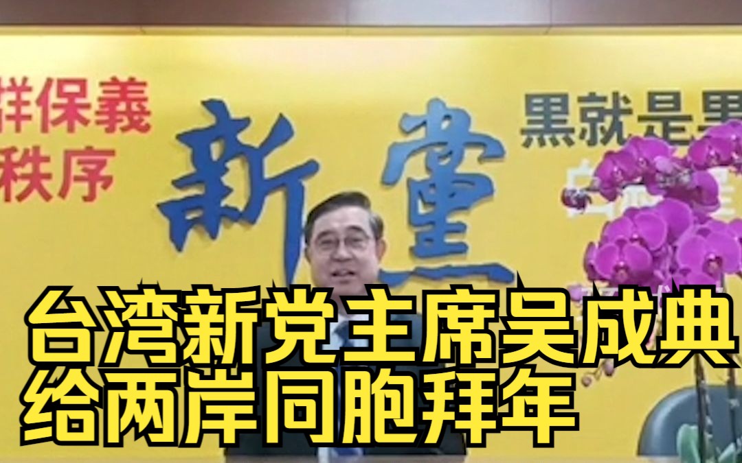 台湾新党主席吴成典给两岸同胞拜年,祝大家心想事成、家庭圆满!哔哩哔哩bilibili