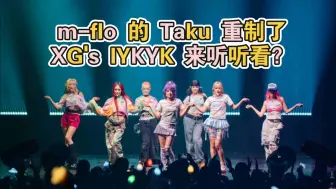 Download Video: m-flo 的 Taku 重制特了一下 XG IYKYK，进来感受一下？