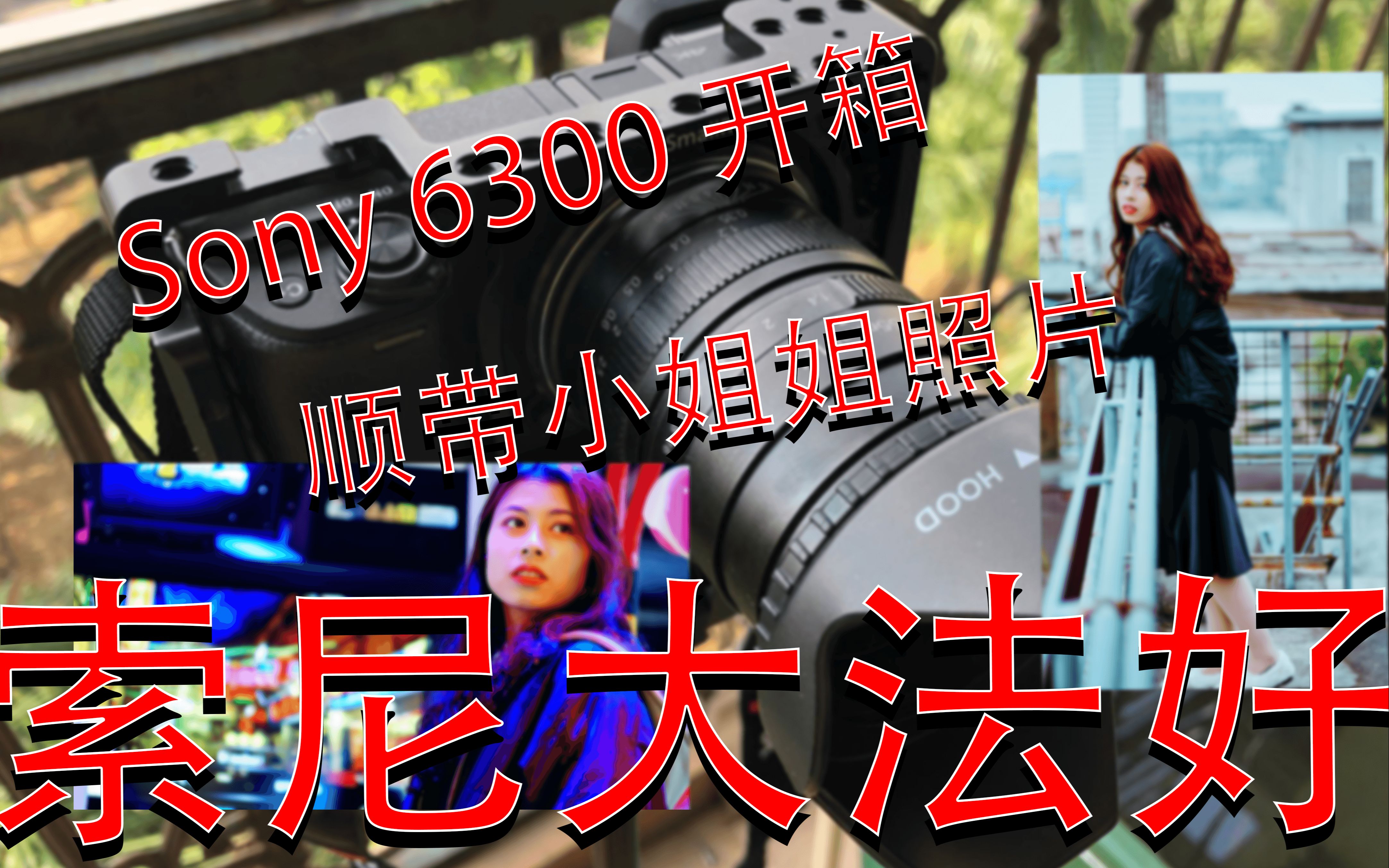 sony大法好 a6300开箱 还有小姐姐把场_哔哩哔哩 (゜-゜)つロ 干杯