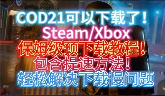 Download Video: COD21可以下载了！SteamXbox保姆级预下载教程！包含提速方法！轻松解决下载慢问题